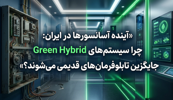 آینده آسانسورها در ایران: چرا سیستم‌های Green Hybrid جایگزین تابلوفرمان‌های قدیمی می‌شوند؟